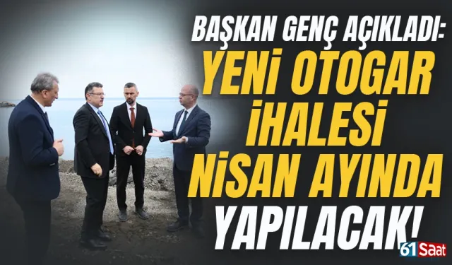 Başkan Genç açıkladı: Trabzon'da otogar ihalesi Nisan ayında yapılacak!