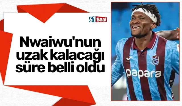 Trabzonspor'da Nwaiwu'nun uzak kalacağı süre belli oldu