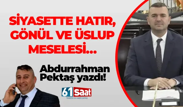Abdurrahman Pektaş yazdı! SİYASETTE HATIR, GÖNÜL VE ÜSLUP MESELESİ…