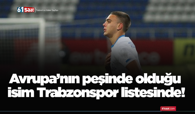 Avrupa’nın peşinde olduğu isim Trabzonspor listesinde!
