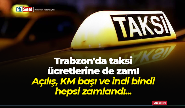 Trabzon'da taksi ücretlerine de zam! Açılış, KM başı ve indi bindi hepsi zamlandı...