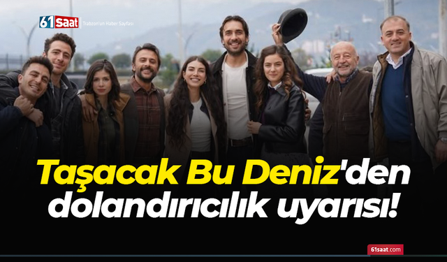 Taşacak Bu Deniz'den dolandırıcılık uyarısı!