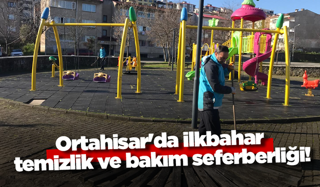 Ortahisar'da ilkbahar temizlik ve bakım seferberliği!