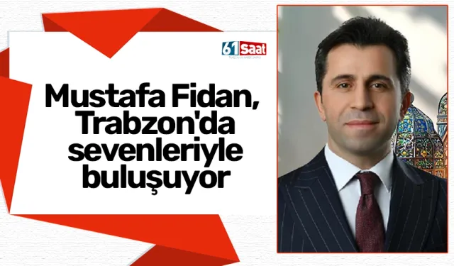 Mustafa Fidan, Trabzon'da sevenleriyle buluşuyor