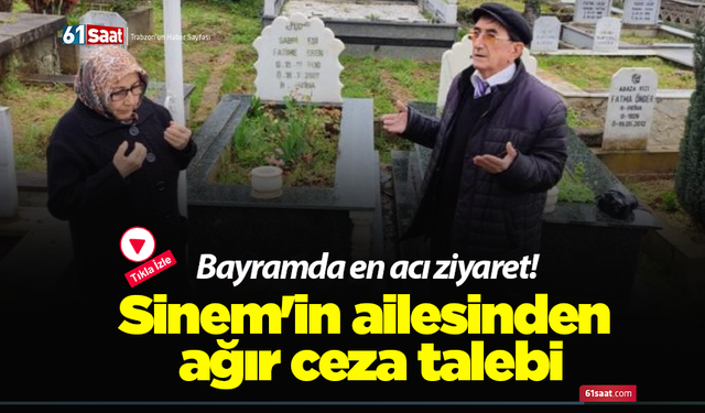 Bayramda en acı ziyaret! Sinem'in ailesinden ağır ceza talebi
