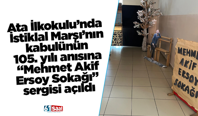 Ata İlkokulu’nda İstiklal Marşı’nın kabulünün 105. yılı anısına “Mehmet Akif Ersoy Sokağı” sergisi açıldı