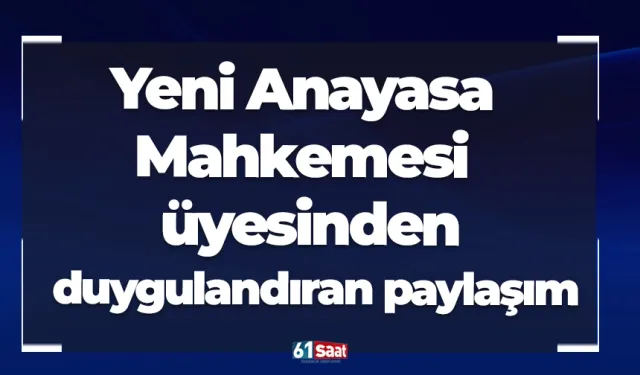 Yeni Anayasa Mahkemesi üyesinden duygulandıran paylaşım