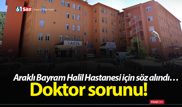 Araklı Bayram Halil Hastanesi için söz alındı… Doktor sorunu!