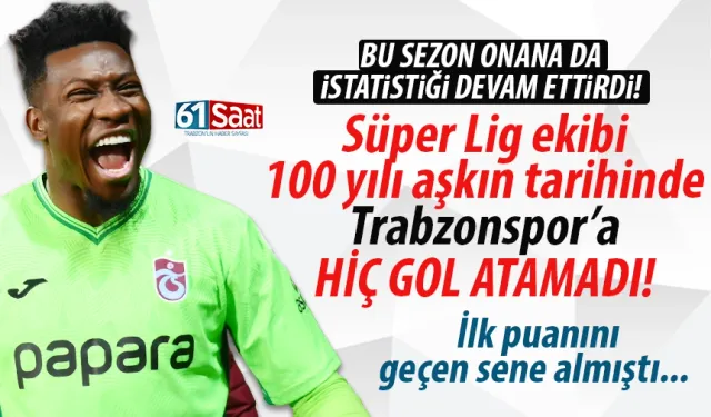Süper Lig ekibi 100 yıllık tarihinde Trabzonspor'a hiç gol atamadı...
