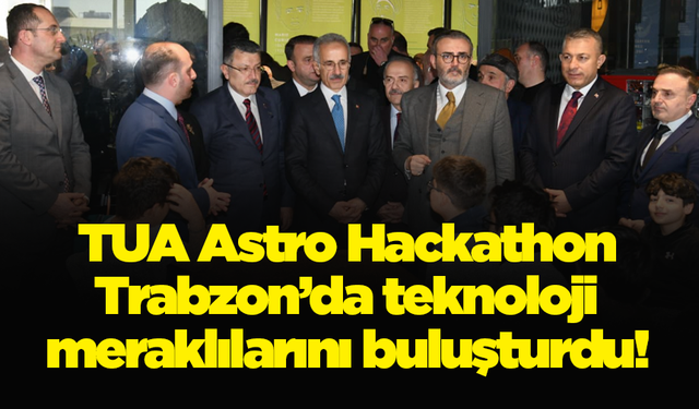 TUA Astro Hackathon Trabzon’da teknoloji meraklılarını buluşturdu!