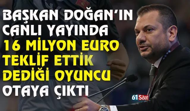 Trabzonspor Başkanı Ertuğrul Doğan'ın 16 milyon Euro verdik dediği oyuncu belli oldu!
