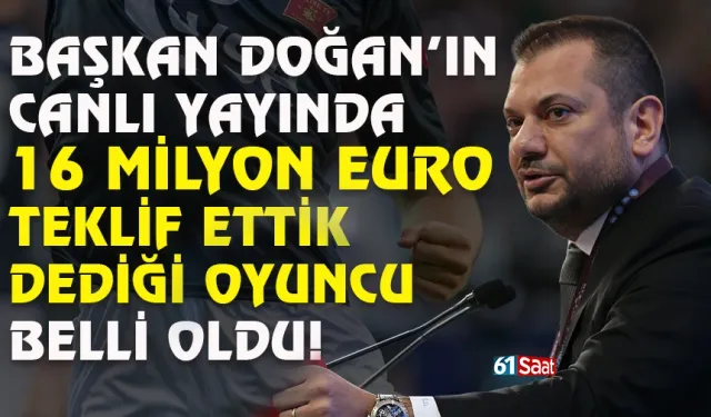 Trabzonspor Başkanı Ertuğrul Doğan'ın 16 milyon Euro verdik dediği oyuncu belli oldu!