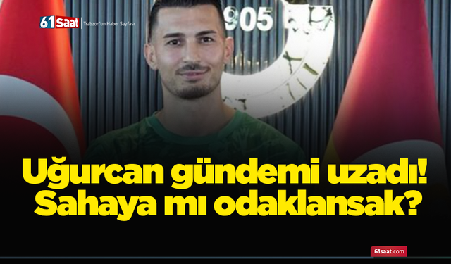 Uğurcan gündemi uzadı! Sahaya mı odaklansak?