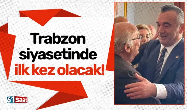 Trabzon siyasetinde ilk kez olacak!