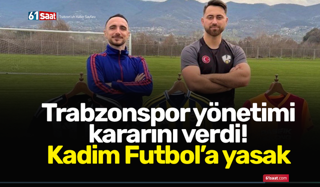 Trabzonspor yönetimi kararını verdi! Kadim Futbol’a yasak