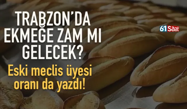 Trabzon’da ekmeğe zam mı gelecek?