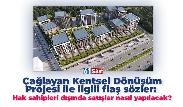 Çağlayan Kentsel Dönüşüm Projesi ile ilgili flaş sözler: Hak sahipleri dışında satışlar nasıl yapılacak?