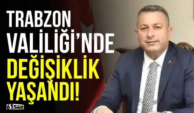 Trabzon Valiliği'nde değişiklikler yaşanmaya başladı!