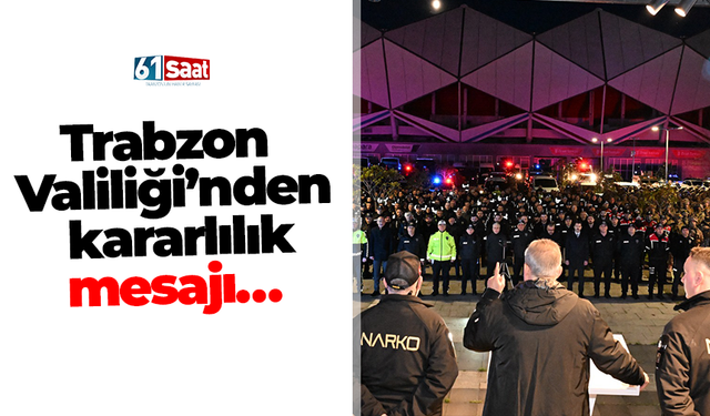 Trabzon Valiliği’nden kararlılık mesajı…