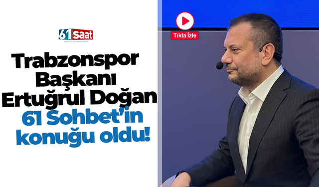 Trabzonspor Başkanı Ertuğrul Doğan 61 Sohbet’in konuğu oldu!