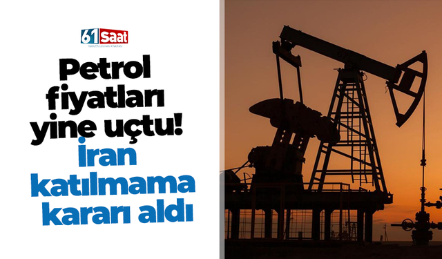 Petrol fiyatları yine uçtu! İran katılmama kararı aldı