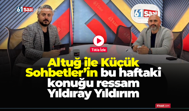 Altuğ ile Küçük Sohbetler’in bu haftaki konuğu ressam Yıldıray Yıldırım
