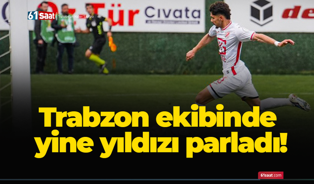 Trabzon ekibinde yine yıldızı parladı!