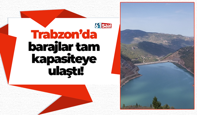 Trabzon’da barajlar tam kapasiteye ulaştı!
