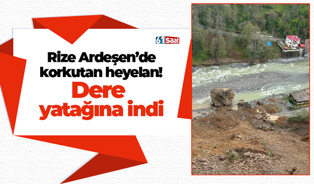 Rize Ardeşen’de korkutan heyelan! Dere yatağına indi