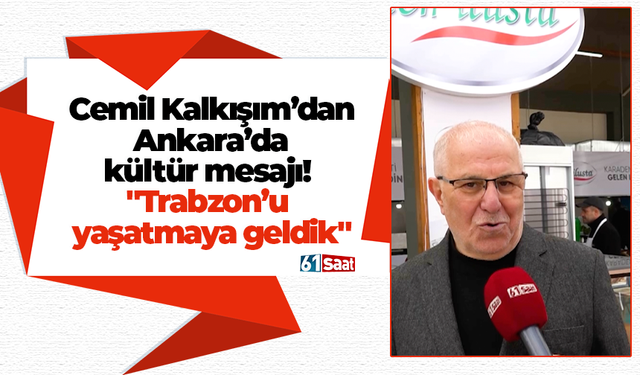 Cemil Kalkışım’dan Ankara’da kültür mesajı! "Trabzon’u yaşatmaya geldik"