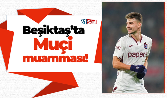 Beşiktaş’ta Muçi muamması