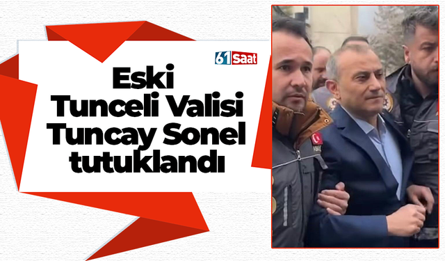 Eski Tunceli Valisi Tuncay Sonel tutuklandı