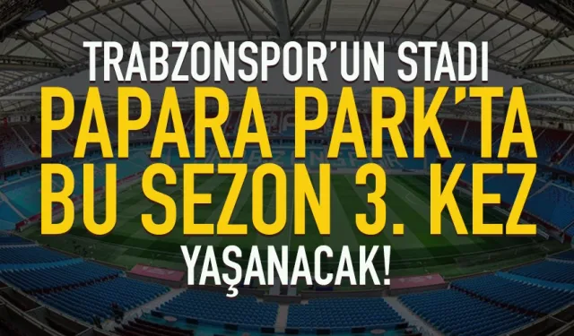 Trabzonspor'un stadı Papara Park'ta bu sezon 3. kez olacak...
