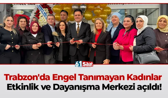 Trabzon'da Engel Tanımayan Kadınlar Etkinlik ve Dayanışma Merkezi açıldı!