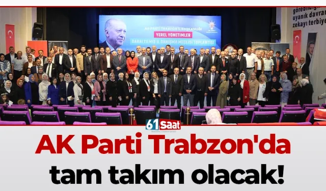 AK Parti Trabzon'da tam takım olacak!