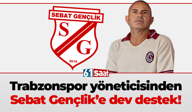 Trabzonspor yöneticisinden Sebat Gençlik’e dev destek!