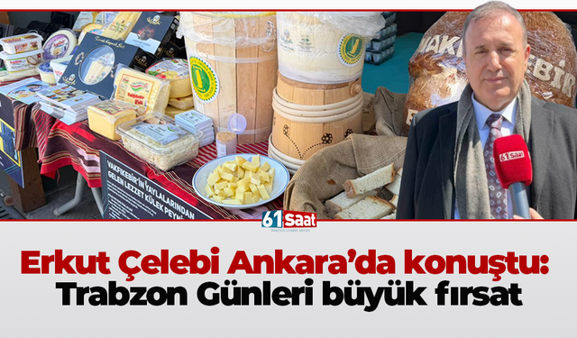 Erkut Çelebi Ankara'da konuştu: "Trabzon Günleri büyük fırsat"