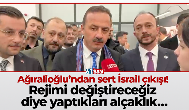 Ağıralioğlu’ndan sert İsrail çıkışı! Rejimi değiştireceğiz diye yaptıkları alçaklık…