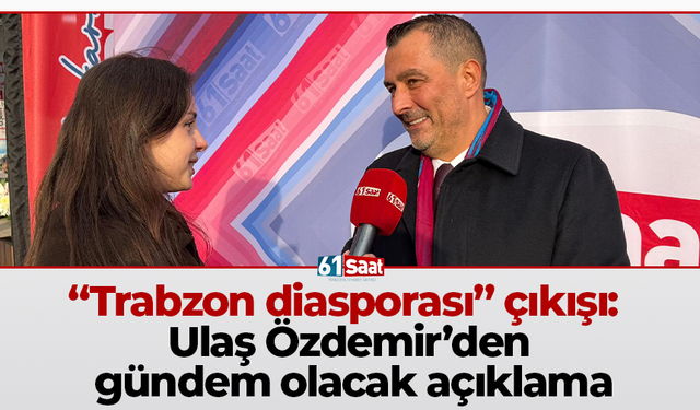 “Trabzon diasporası” çıkışı: Ulaş Özdemir’den gündem olacak açıklama