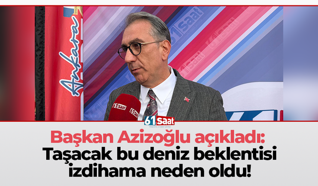 Başkan Azizoğlu açıkladı: Taşacak bu deniz beklentisi izdihama neden oldu!