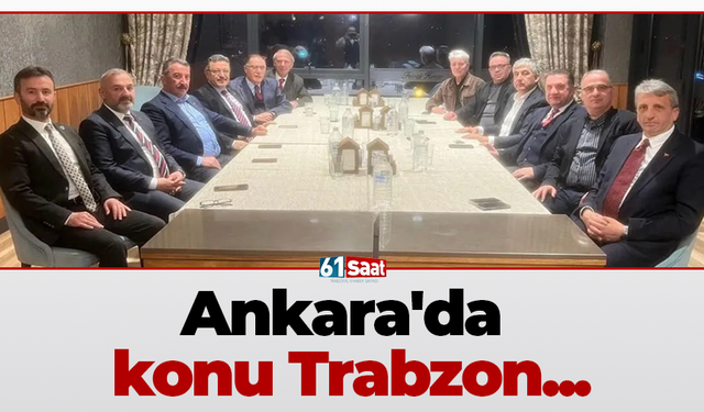 Ankara'da konu Trabzon...