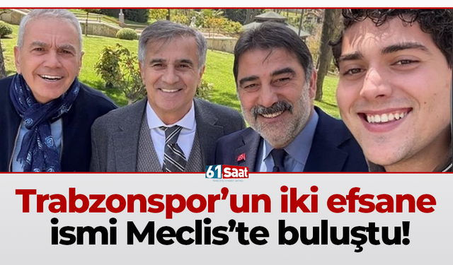 Trabzonspor’un iki efsane ismi Meclis’te buluştu!