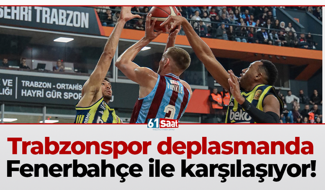 Trabzonspor deplasmanda Fenerbahçe ile karşılaşıyor!