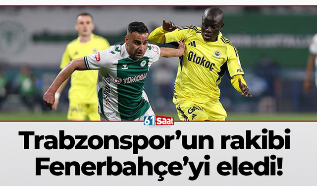 Trabzonspor’un rakibi Fenerbahçe’yi eledi!
