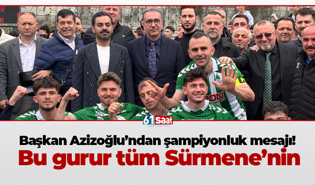 Başkan Azizoğlu’ndan şampiyonluk mesajı! Bu gurur tüm Sürmene’nin