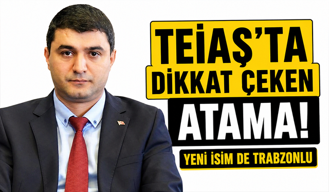 TEİAŞ’ta dikkat çeken atama! Yeni isim de Trabzonlu