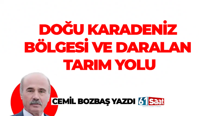 Cemil Bozbaş yazdı! DOĞU KARADENİZ BÖLGESİ VE DARALAN TARIM YOLU