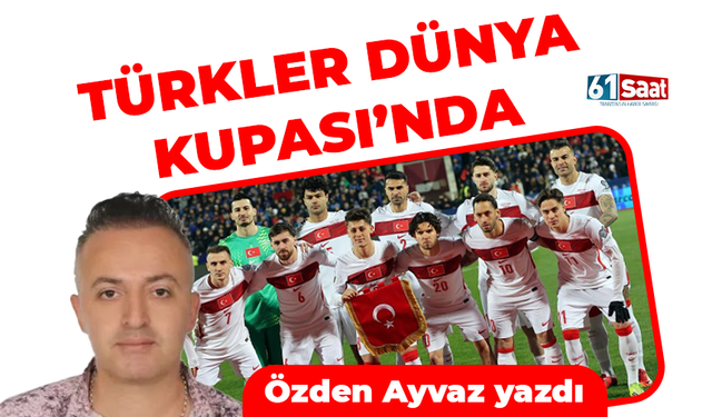 Özden Ayvaz yazdı! Türkler Dünya Kupası'nda