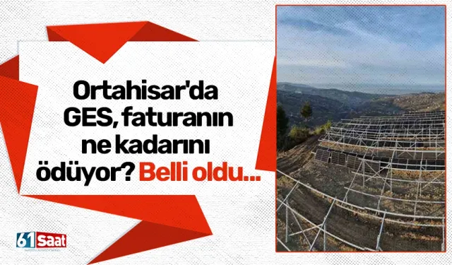 Ortahisar'da GES, faturanın ne kadarını ödüyor? Belli oldu...