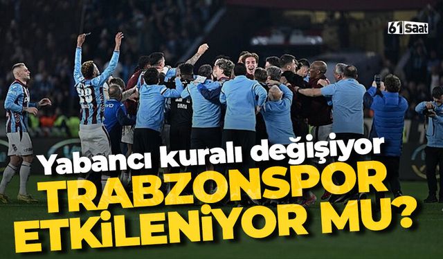Yabancı kuralı değişiyor! Trabzonspor etkileniyor mu?